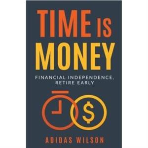 Time Is Money  Financial Independence Retire Early by Adidas Wilson