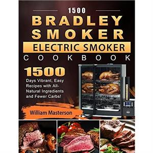 1500 Bradley Smoker Electric Smoker Cookbook by William Masterson