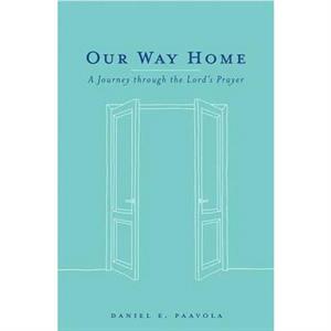 Our Way Home A Journey through the Lords Prayer by Daniel Paavola