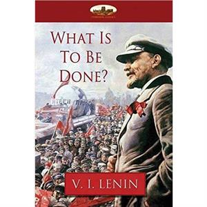 What Is to Be Done by Vladimir Ilich Lenin