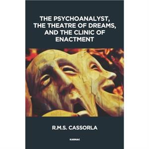 The Psychoanalyst the Theatre of Dreams and the Clinic of Enactment by R.M.S. Cassorla