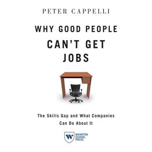 Why Good People Cant Get Jobs by Peter Cappelli