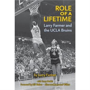 Role of a Lifetime Larry Farmer and the UCLA Bruins by Tracy Dodds