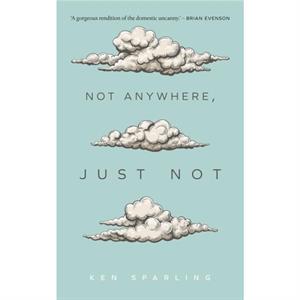 Not Anywhere Just Not by Ken Sparling