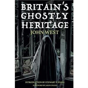 Britains Ghostly Heritage by John West