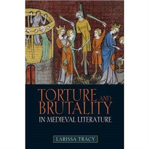 Torture and Brutality in Medieval Literature by Larissa Royalty Account Tracy