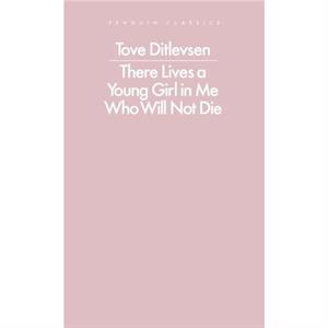 There Lives a Young Girl in Me Who Will Not Die by Tove Ditlevsen