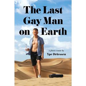 The Last Gay Man on Earth by Ype Driessen