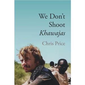 We Dont Shoot Khawajas by Chris Price