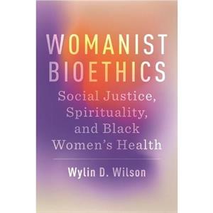 Womanist Bioethics by Wylin D. Wilson