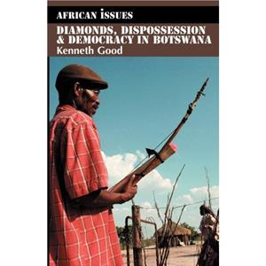 Diamonds Dispossession and Democracy in Botswana by Good & Kenneth & Professor