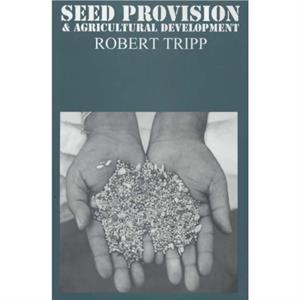 Seed Provision and Agricultural Development by Robert Tripp