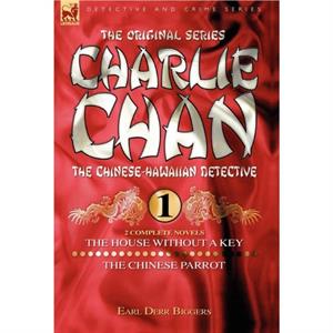 Charlie Chan Volume 1The House Without a Key  The Chinese Parrot by Earl Derr Biggers