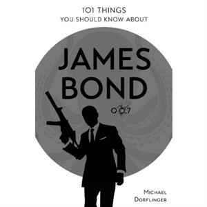 101 Things You Should Know about James Bond 007 by Michael Dorflinger