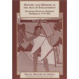 History and Memory in the Age of Enslavement by Pier M. Larson