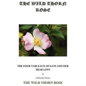 The Wild Thorn Rose by Catherine Farrar