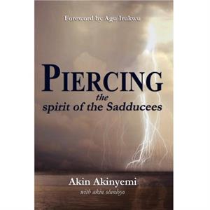 Piercing the Spirit of the Sadducees by Akin O Olunloyo