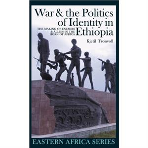 War and the Politics of Identity in Ethiopia by Kjetil Tronvoll