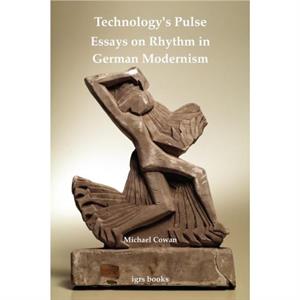 Technologys Pulse Essays on Rhythm in German Modernism by Michael Cowan