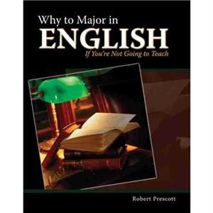 Why to Major in English If Youre Not Going to Teach by Prescott