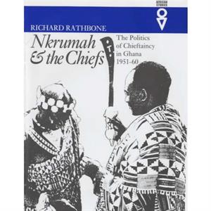 Nkrumah and the Chiefs by Richard Rathbone