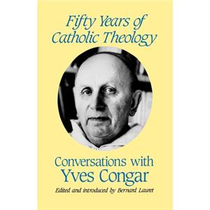 Fifty Years of Catholic Theology by Yves Congar