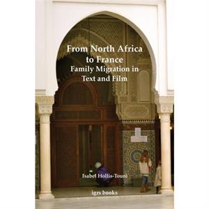From North Africa to France Family Migration in Text and Film by Isabel HollisToure