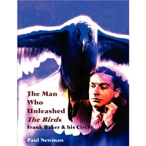 The Man Who Unleashed the Birds by Paul Nigel Newman