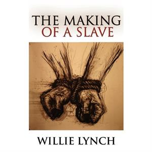 The Willie Lynch Letter and the Making of a Slave by Willie Lynch