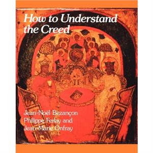 How to Understand the Creed by JeanNoel Bezancon