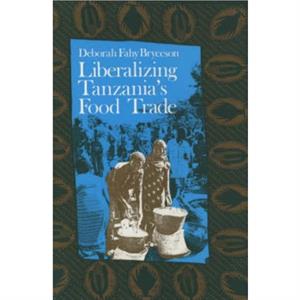 Liberalizing Tanzanias Food Trade by Deborah Fahy Bryceson