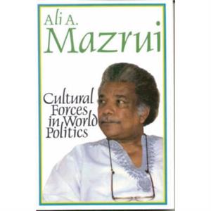 Cultural Forces in World Politics by Ali A. Mazrui