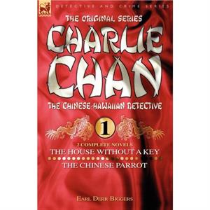 Charlie Chan Volume 1The House Without a Key  The Chinese Parrot by Earl Derr Biggers