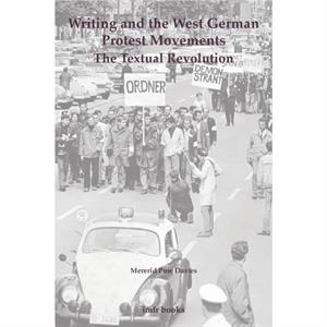 Writing and the West German Protest Movements The Textual Revolution by Mererid Puw Davies