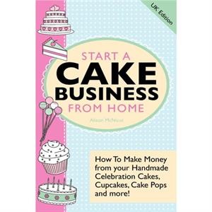 Start A Cake Business From Home by Alison C McNicol