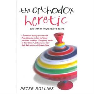 The Orthodox Heretic by Peter Rollins