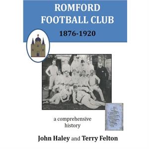 Romford Football Club 18761920 by Terry Felton