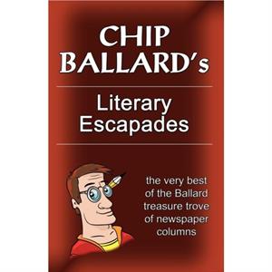 Chip Ballards Literary Escapades by Chip Ballard