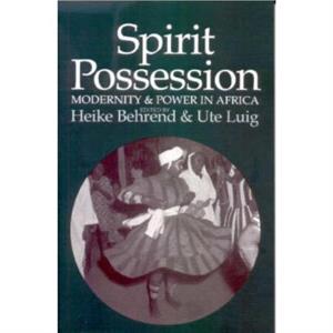 Spirit Possession Modernity and Power in Africa by Ute Luig