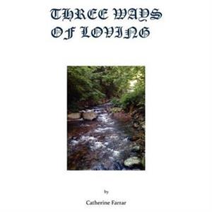 Three Ways of Loving by Catherine Farrar