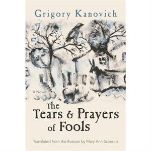 The Tears and Prayers of Fools by Grigory Kanovich