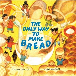 The Only Way To Make Bread by Sarah Gonzales