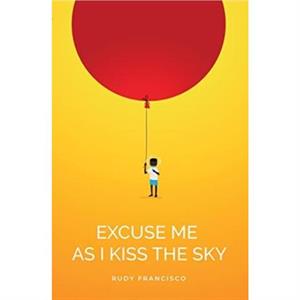 Excuse Me As I Kiss The Sky by Rudy Francisco