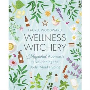 Wellness Witchery by Laurel Woodward