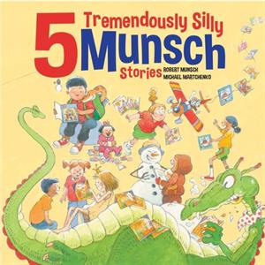 5 Tremendously Silly Munsch Stories by Robert Munsch