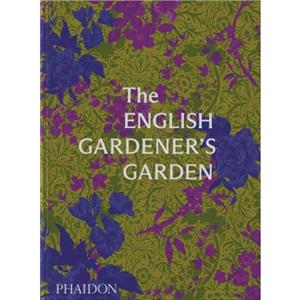 The English Gardeners Garden by Phaidon Editors