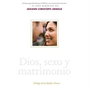 Dios sexo y matrimonio by Johann Christoph Arnold