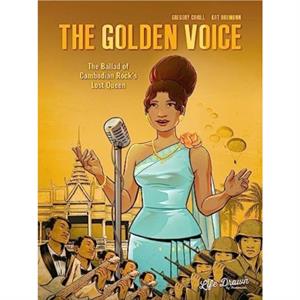 The Golden Voice The Ballad of Cambodian Rocks Lost Queen by Gregory Cahill