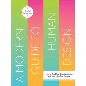 A Modern Guide to Human Design by Rachel Lieberman