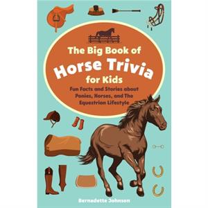 The Big Book of Horse Trivia for Kids by Bernadette Johnson